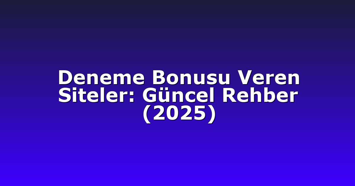 Deneme Bonusu Veren Siteler: Güncel Rehber (2025)