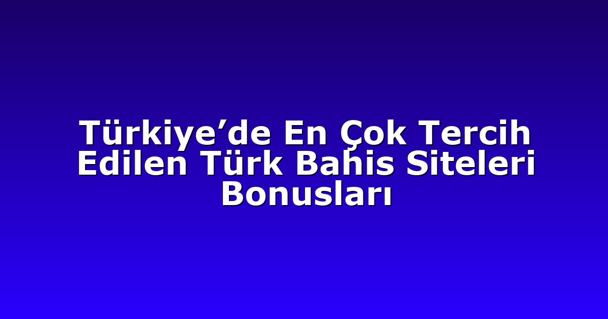 Deneme Bonusu - Anasayfa 4 Türkiye’de En Çok Tercih Edilen Türk Bahis Siteleri Bonusları