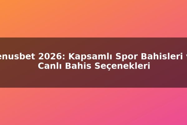 Venusbet 2026: Kapsamlı Spor Bahisleri ve Canlı Bahis Seçenekleri