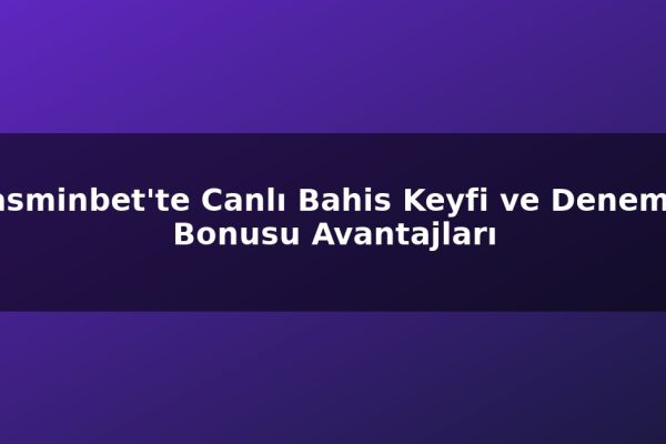 Jasminbet’te Canlı Bahis Keyfi ve Deneme Bonusu Avantajları